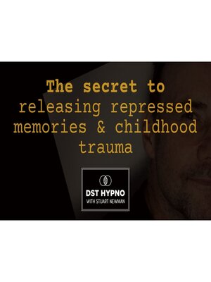cover image of The secret to releasing repressed memories and childhood trauma--A guided meditation--DST Hypno with Stu Newman
